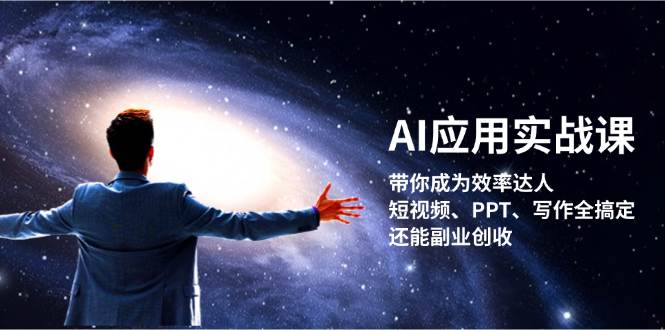 AI应用实战课：带你成为效率达人！短视频、PPT、写作全搞定，还能副业创收-中创网_分享创业项目_互联网资源