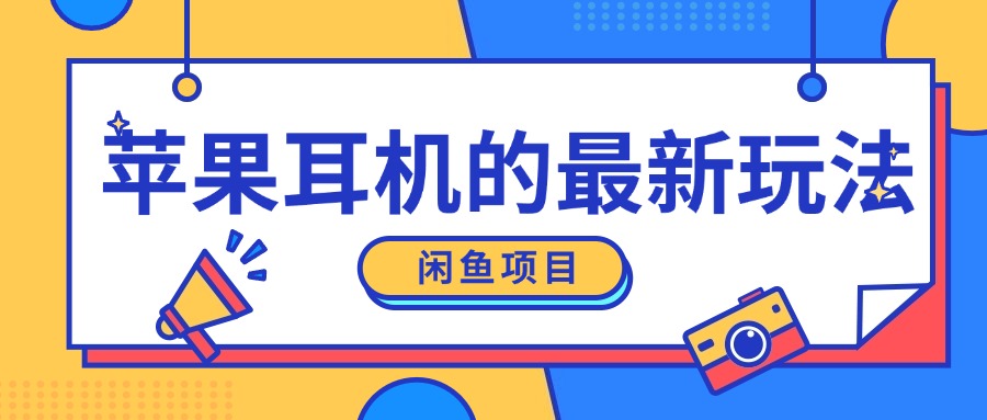 闲鱼新玩法，卖苹果耳机，新手小白可以操作，0成本开店-中创网_分享创业项目_互联网资源