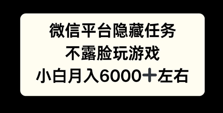 微信平台隐藏任务，不露脸玩游戏，月入6000+-中创网_分享创业项目_互联网资源