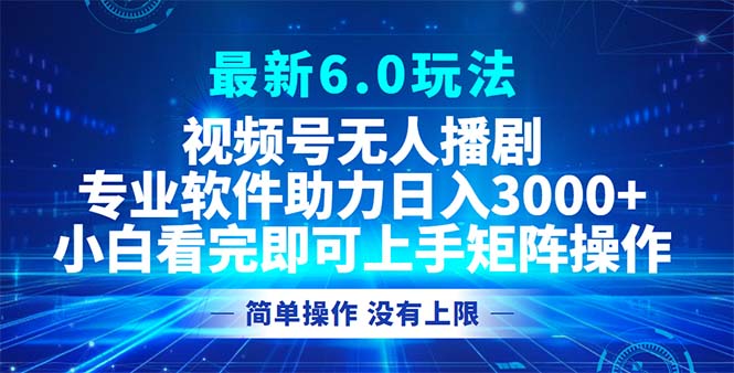 （12924期）视频号最新6.0玩法，无人播剧，轻松日入3000+-中创网_分享创业项目_互联网资源