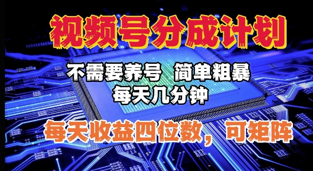 视频号分成计划，不需要养号，简单粗暴，每天几分钟，每天收益四位数，可矩阵-中创网_分享创业项目_互联网资源