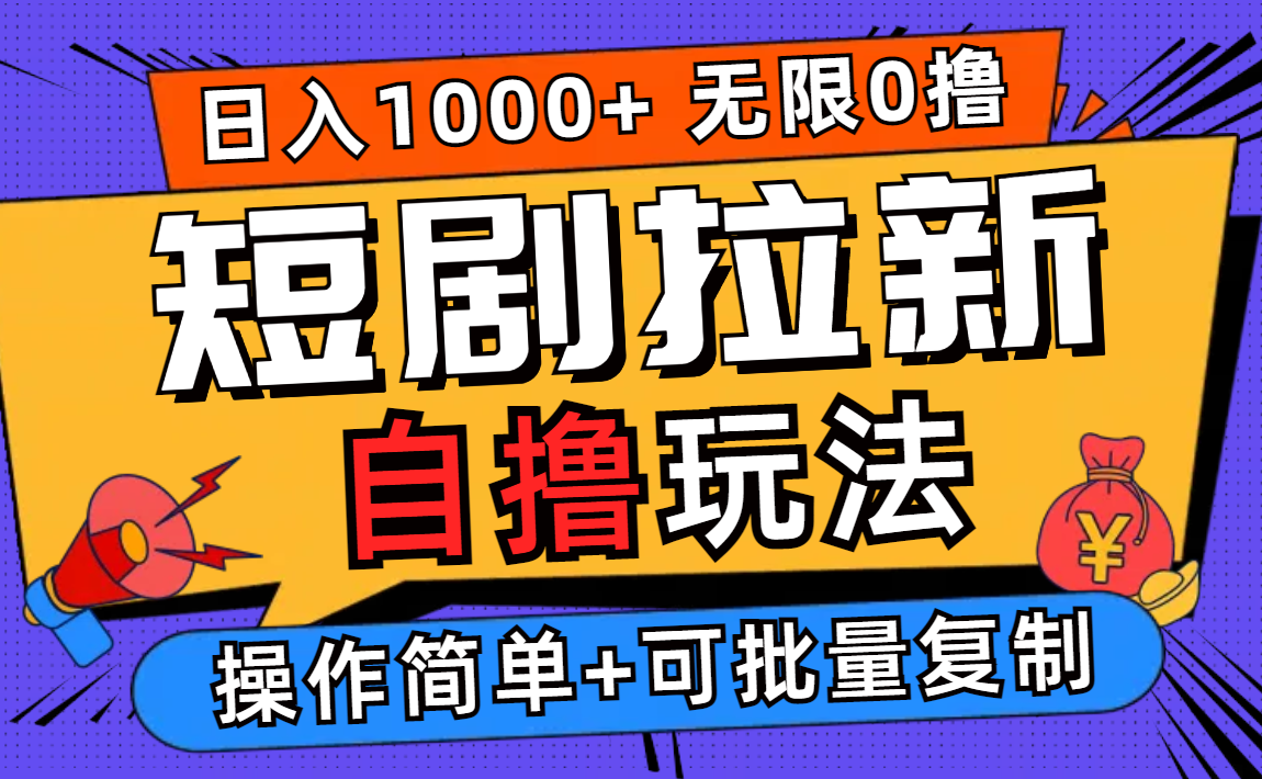 （12628期）2024短剧拉新自撸玩法，无需注册登录，无限零撸，批量操作日入过千-中创网_分享创业项目_互联网资源