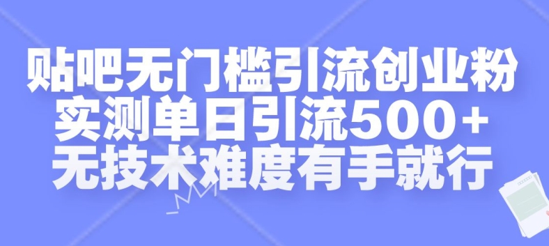 贴吧无门槛引流创业粉，实测单日引流500+，无技术难度有手就行【揭秘】-中创网_分享创业项目_互联网资源