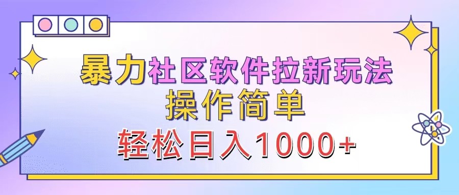 暴力社区软件拉新玩法，操作简单，轻松日入1000+-中创网_分享创业项目_互联网资源