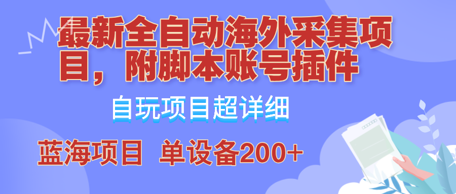 外面卖4980的全自动海外采集项目，带脚本账号插件保姆级教学，号称单日200+-中创网_分享创业项目_互联网资源