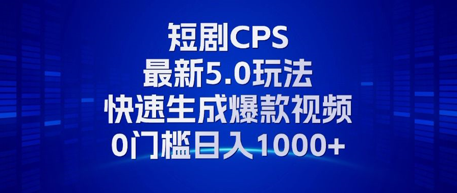 （13188期）11月最新短剧CPS玩法，快速生成爆款视频，小白0门槛轻松日入1000+-中创网_分享创业项目_互联网资源