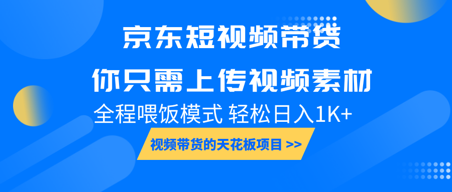 京东短视频带货， 你只需上传视频素材轻松日入1000+， 小白宝妈轻松上手-中创网_分享创业项目_互联网资源