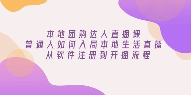 本地团购达人直播课：普通人如何入局本地生活直播, 从软件注册到开播流程-中创网_分享创业项目_互联网资源