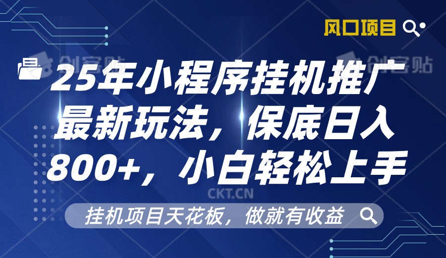 2025年小程序挂机推广最新玩法，保底日入800+，小白轻松上手-中创网_分享创业项目_互联网资源