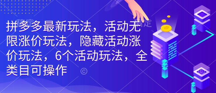 拼多多最新玩法，活动无限涨价玩法，隐藏活动涨价玩法，6个活动玩法，全类目可操作-中创网_分享创业项目_互联网资源