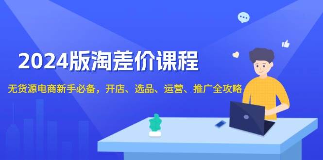 2024淘差价课程，无货源电商新手必备，开店、选品、运营、推广全攻略-中创网_分享创业项目_互联网资源