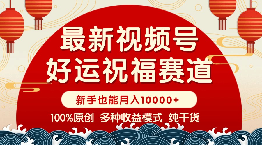 （14048期）视频号【好运祝福】暴力赛道，商品橱窗-创作分成 条条爆 小白轻松上手 …-中创网_分享创业项目_互联网资源