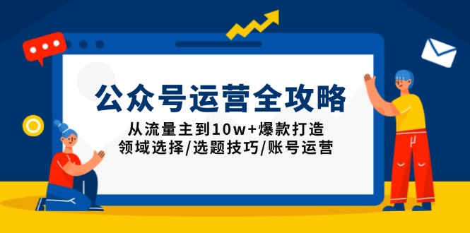 （13996期）公众号运营全攻略：从流量主到10w+爆款打造，领域选择/选题技巧/账号运营-中创网_分享创业项目_互联网资源