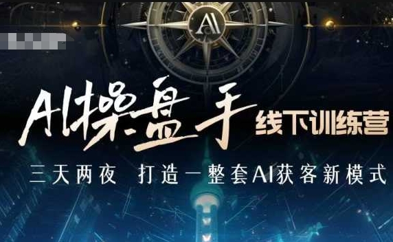 AI操盘手线下训练营，打造AI获客新模式，跟上ai时代，新商业-中创网_分享创业项目_互联网资源