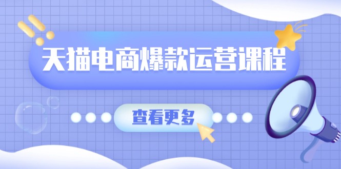 （13910期）天猫电商爆款运营课程，爆款卖点提炼与流量实操，多套模型全面学习-中创网_分享创业项目_互联网资源