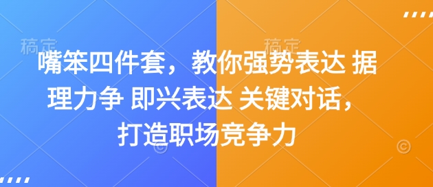 嘴笨四件套，教你强势表达 据理力争 即兴表达 关键对话，打造职场竞争力-中创网_分享创业项目_互联网资源