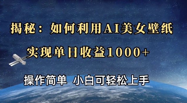 揭秘：如何利用AI美女壁纸，实现单日收益多张-中创网_分享创业项目_互联网资源