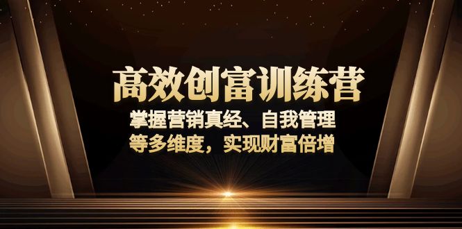 （13911期）高效创富训练营：掌握营销真经、自我管理等多维度，实现财富倍增-中创网_分享创业项目_互联网资源