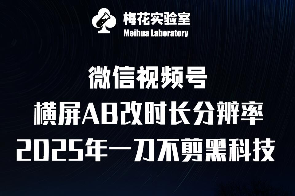 梅花实验室2025视频号最新一刀不剪黑科技，宽屏AB画中画+随机时长+帧率融合玩法-中创网_分享创业项目_互联网资源