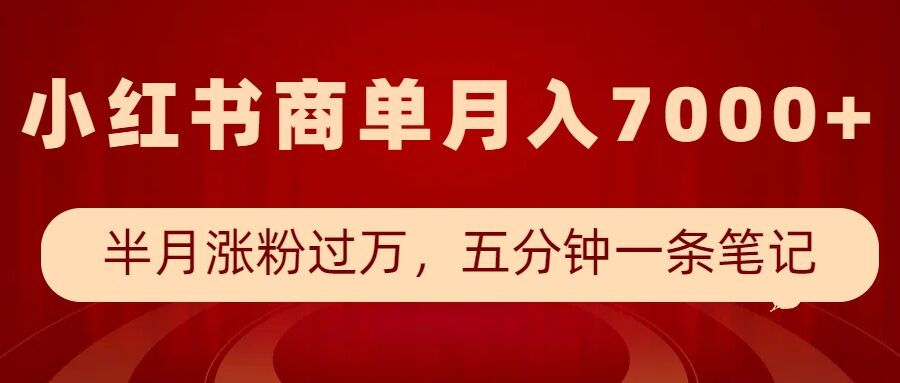 小红书商单最新玩法，半个月涨粉过万，五分钟一条笔记，月入7000+-中创网_分享创业项目_互联网资源