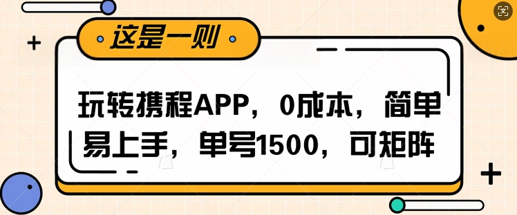 玩转携程APP，每天简单操作十五分钟，单号月入1500，可矩阵-中创网_分享创业项目_互联网资源