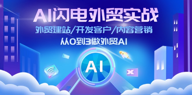 AI闪电外贸实战：外贸建站/开发客户/内容营销/从0到3做外贸AI（更新）-中创网_分享创业项目_互联网资源