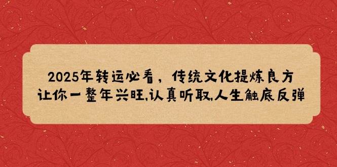 2025年装运必读，中华传统文化提炼出妙方,使你一整年昌盛,认真聆听,人生道路逆势上涨-中创网_分享创业资讯_网络项目资源-中创网_分享创业项目_互联网资源