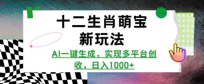 十二生肖萌宝新玩法，AI一键生成，实现多平台创收，日入多张-中创网_分享创业项目_互联网资源