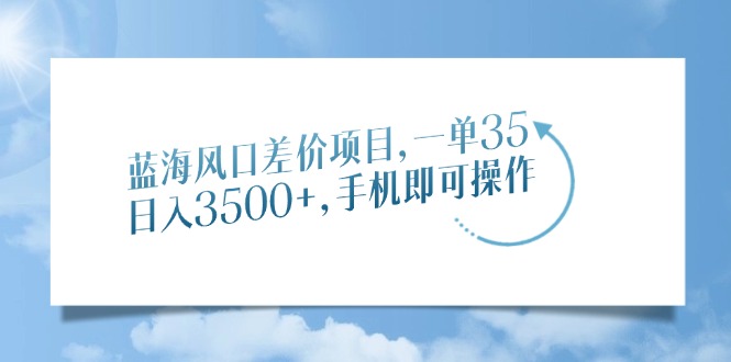 （14059期）蓝海风口差价项目，一单35，日入3500+，手机即可操作-中创网_分享创业项目_互联网资源