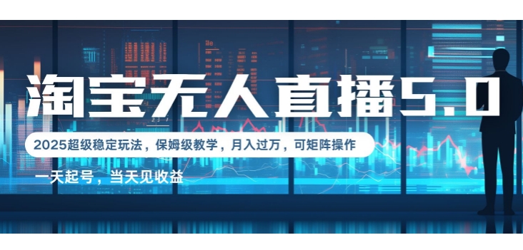 2025淘宝最新无人直播5.0超级稳定玩法，每天三小时，月入1W+，可矩阵操作-中创网_分享创业项目_互联网资源