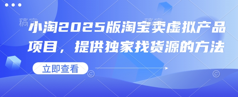 小淘2025版淘宝卖虚拟产品项目，提供独家找货源的方法-中创网_分享创业项目_互联网资源