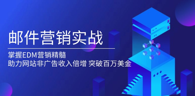 （13954期）邮件营销实战，掌握EDM营销精髓，助力网站非广告收入倍增，突破百万美金-中创网_分享创业项目_互联网资源