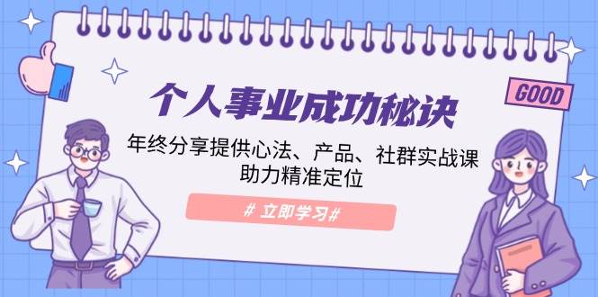 个人事业成功秘诀：年终分享提供心法、产品、社群实战课、助力精准定位-中创网_分享创业项目_互联网资源