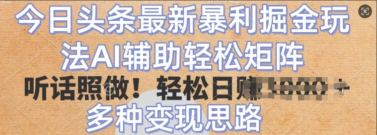 今日头条最新暴利掘金玩法，AI辅助轻松矩阵，听话照做，轻松日入多张，多种变现思路-中创网_分享创业项目_互联网资源