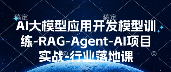 AI大模型应用开发​模型训练-RAG-Agent-AI项目实战-行业落地课-中创网_分享创业项目_互联网资源