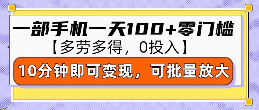 零撸项目一部手机一天100+多劳多得，10分钟上手即可变现-中创网_分享创业项目_互联网资源