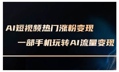 AI短视频热门涨粉变现课，AI数字人制作短视频超级变现实操课，一部手机玩转短视频变现-中创网_分享创业项目_互联网资源