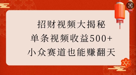 招财视频大揭秘：单条视频收益500+，小众赛道也能挣翻天!-中创网_分享创业项目_互联网资源