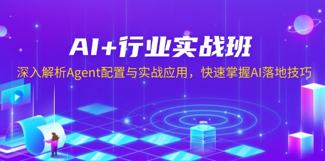 （13917期）AI+行业实战班，深入解析Agent配置与实战应用，快速掌握AI落地技巧-中创网_分享创业项目_互联网资源