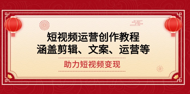 （14058期）短视频运营创作教程，涵盖剪辑、文案、运营等，助力短视频变现-中创网_分享创业项目_互联网资源