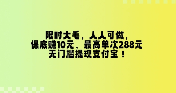 限时大毛，人人可做，保底挣10元，最高单次288元，无门槛提现支付宝！-中创网_分享创业项目_互联网资源