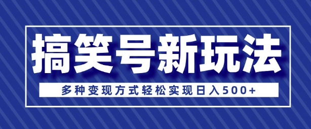 超级蓝海项目，搞笑号新玩法，多种变现方式轻松实现日入多张-中创网_分享创业项目_互联网资源