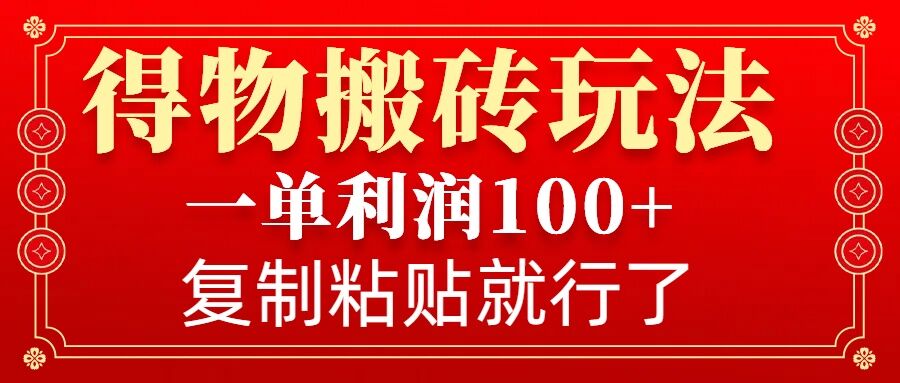 得物搬砖无门槛玩法，一单利润100+，无脑操作会复制粘贴就行-中创网_分享创业项目_互联网资源