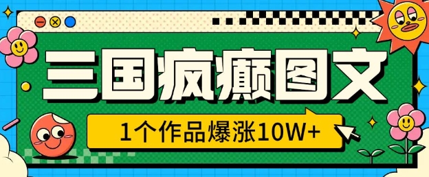 三国疯癫图文，1个作品爆涨10W+，3分钟教会你，趁着风口无脑冲(附详细教学)-中创网_分享创业项目_互联网资源