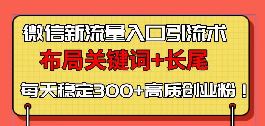 （13897期）微信新流量入口引流术，布局关键词+长尾，每天稳定300+高质创业粉！-中创网_分享创业项目_互联网资源