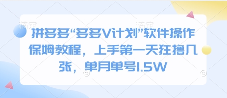 拼多多“多多V计划”软件操作保姆教程，上手第一天狂撸几张，单月单号1.5W-中创网_分享创业项目_互联网资源