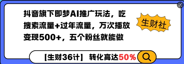 抖音旗下即梦AI推广玩法，吃搜索流量+过年流量，万次播放变现500+，五个粉丝就能做-中创网_分享创业项目_互联网资源