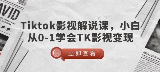 TikTok电影解说课，新手从0-1懂得TK影视剧转现-中创网_分享创业项目_互联网资源