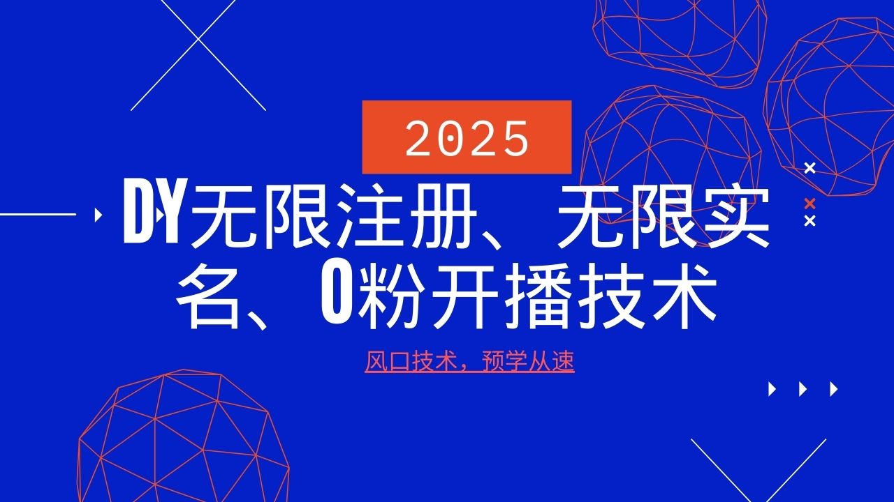 2025全新DY无尽申请注册、无尽实名认证、0分播出技术性，出风口技术性预学乘势-中创网_分享创业项目_互联网资源