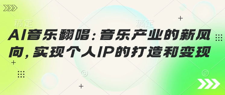 AI音乐翻唱：音乐产业的新风向，实现个人IP的建设和转现-中创网_分享创业项目_互联网资源